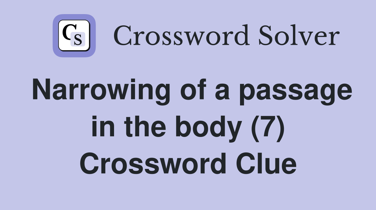 Narrowing of a passage in the body (7) Crossword Clue