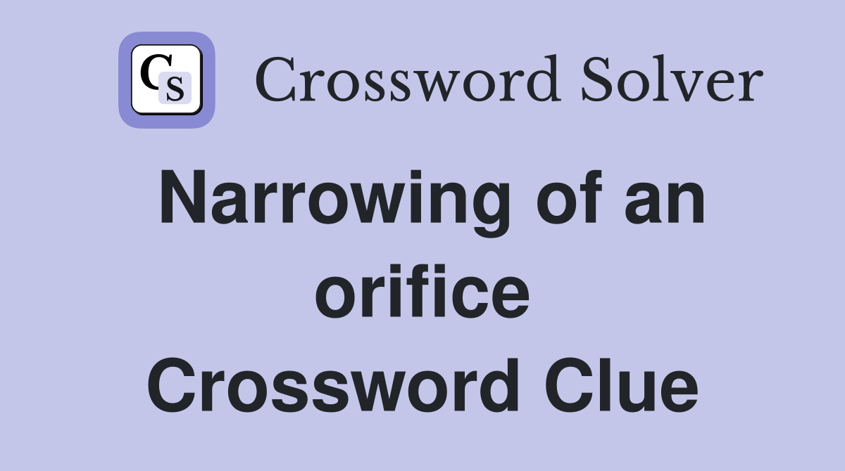 Narrowing of an orifice Crossword Clue