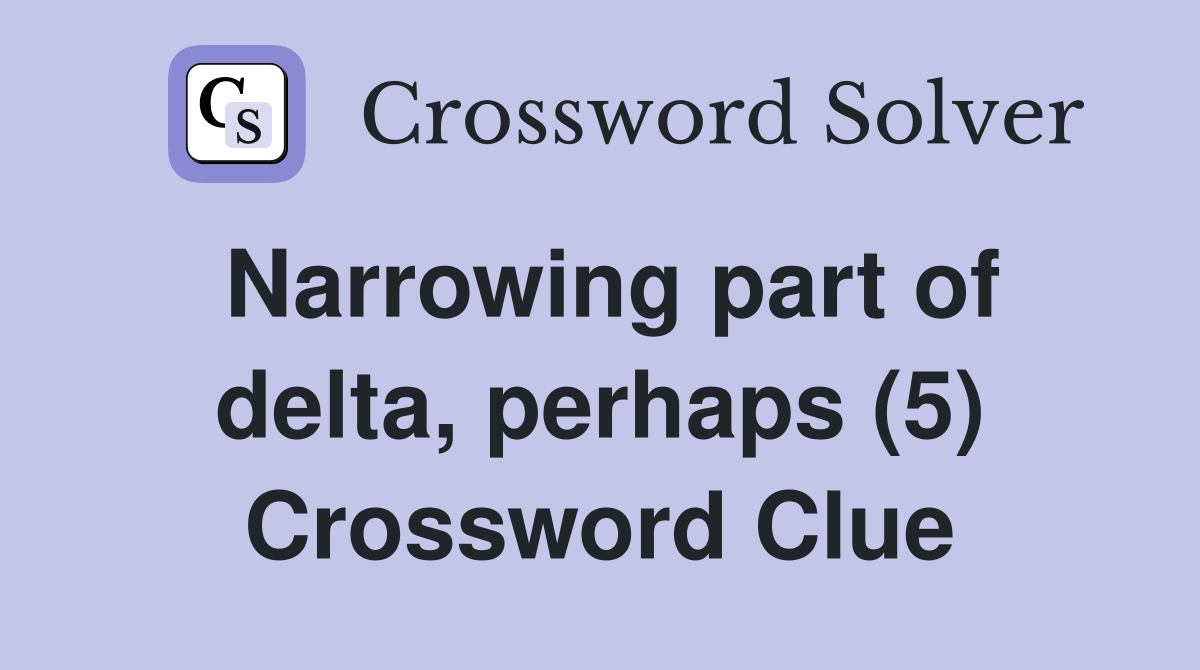 Narrowing part of delta, perhaps (5) Crossword Clue