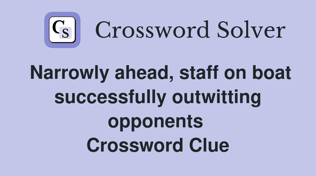 Narrowly ahead, staff on boat successfully outwitting opponents  Crossword Clue