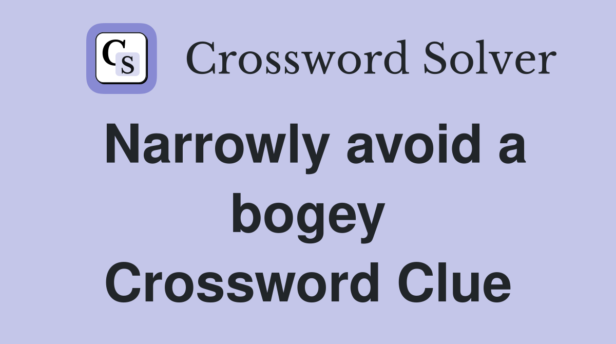 Narrowly avoid a bogey Crossword Clue