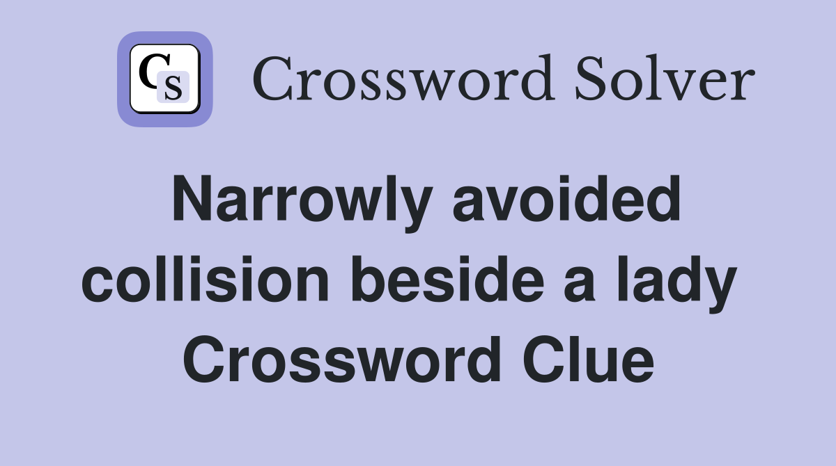 Narrowly avoided collision beside a lady  Crossword Clue
