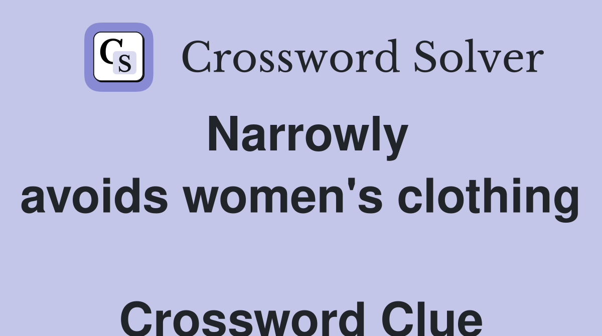 Narrowly avoids women's clothing  Crossword Clue