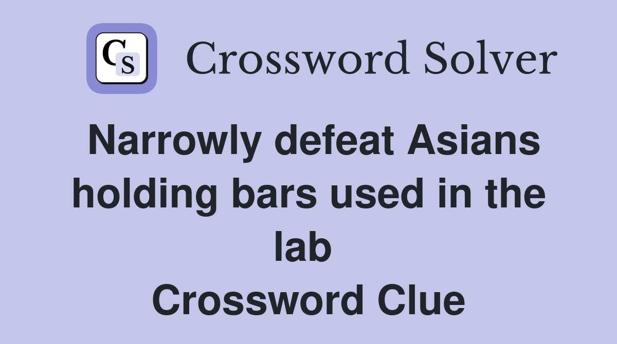 Narrowly defeat Asians holding bars used in the lab  Crossword Clue