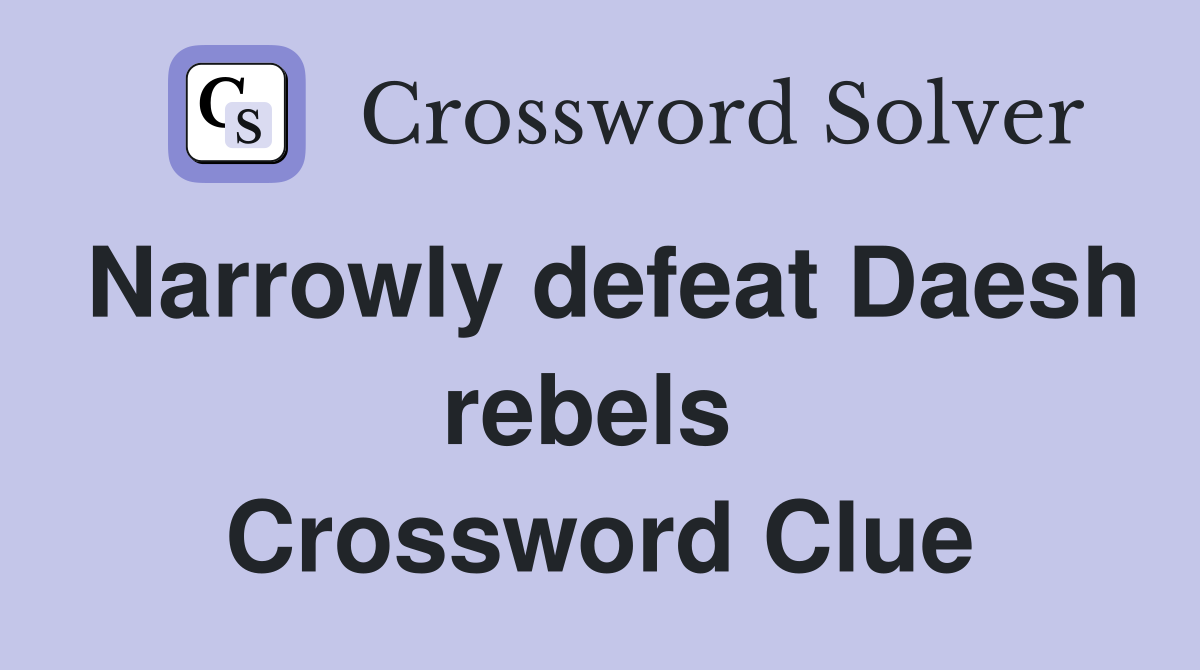 Narrowly defeat Daesh rebels  Crossword Clue