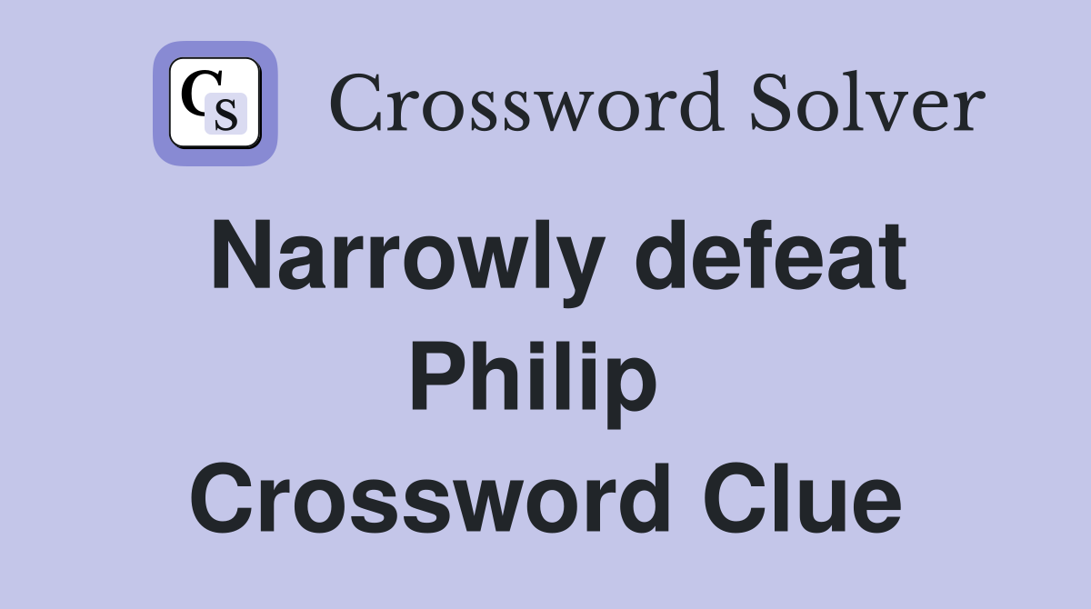 Narrowly defeat Philip  Crossword Clue