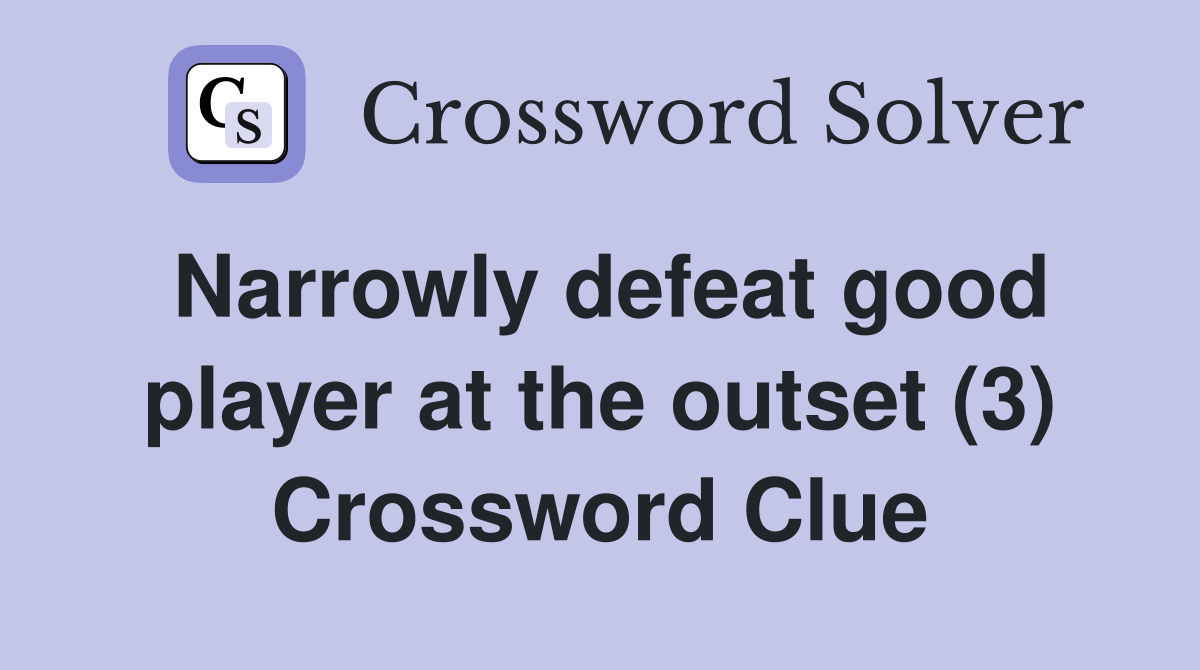 Narrowly defeat good player at the outset (3) Crossword Clue