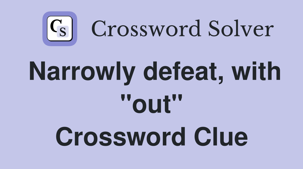 Narrowly defeat, with "out" Crossword Clue