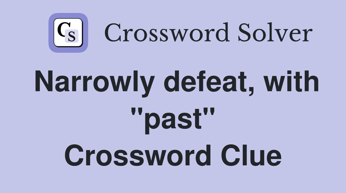 Narrowly defeat, with "past" Crossword Clue