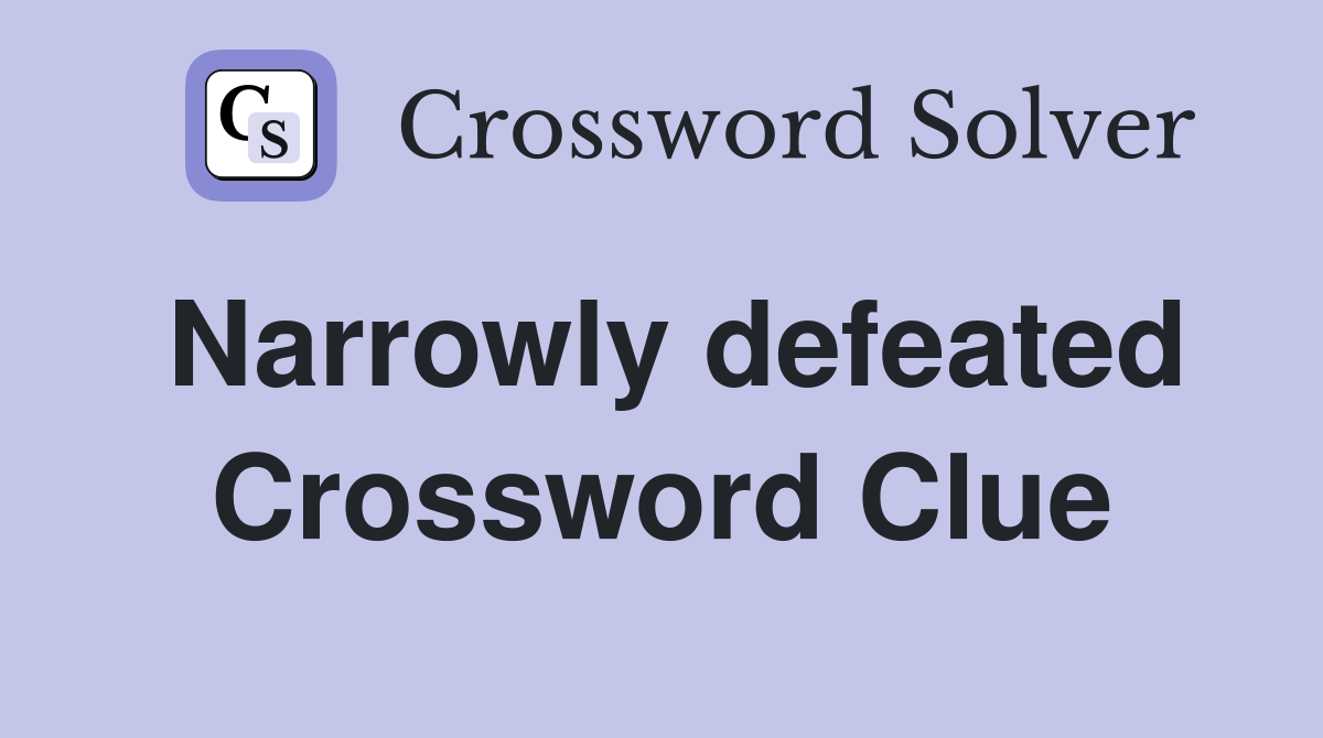 Narrowly defeated Crossword Clue