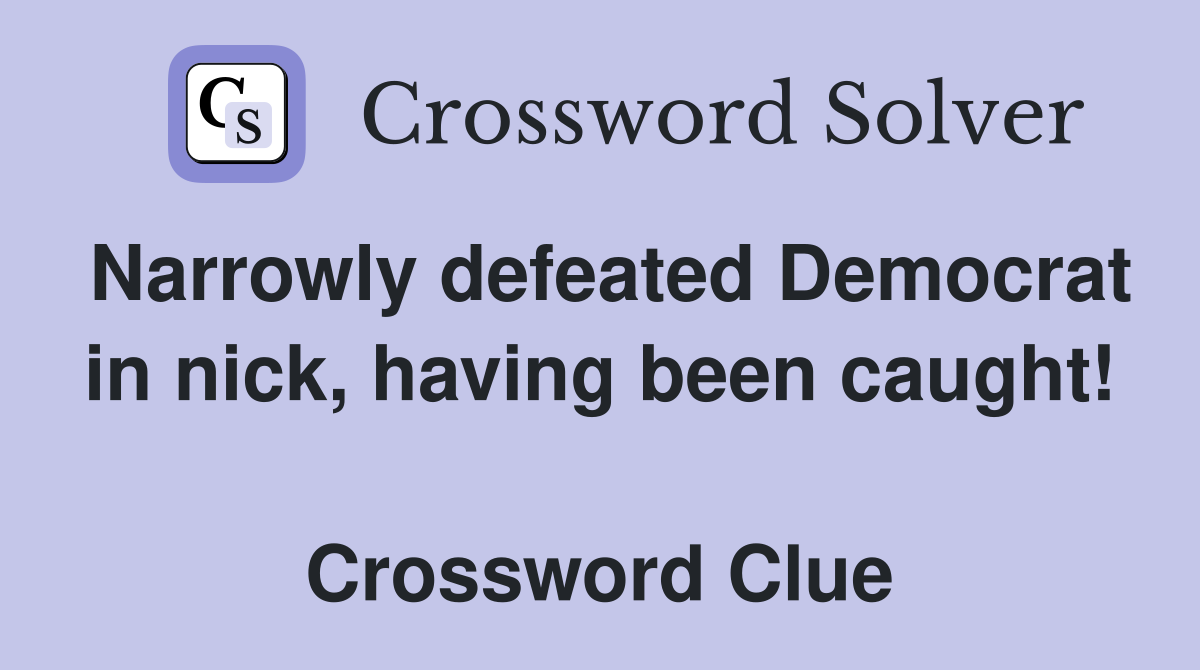 Narrowly defeated Democrat in nick, having been caught!  Crossword Clue