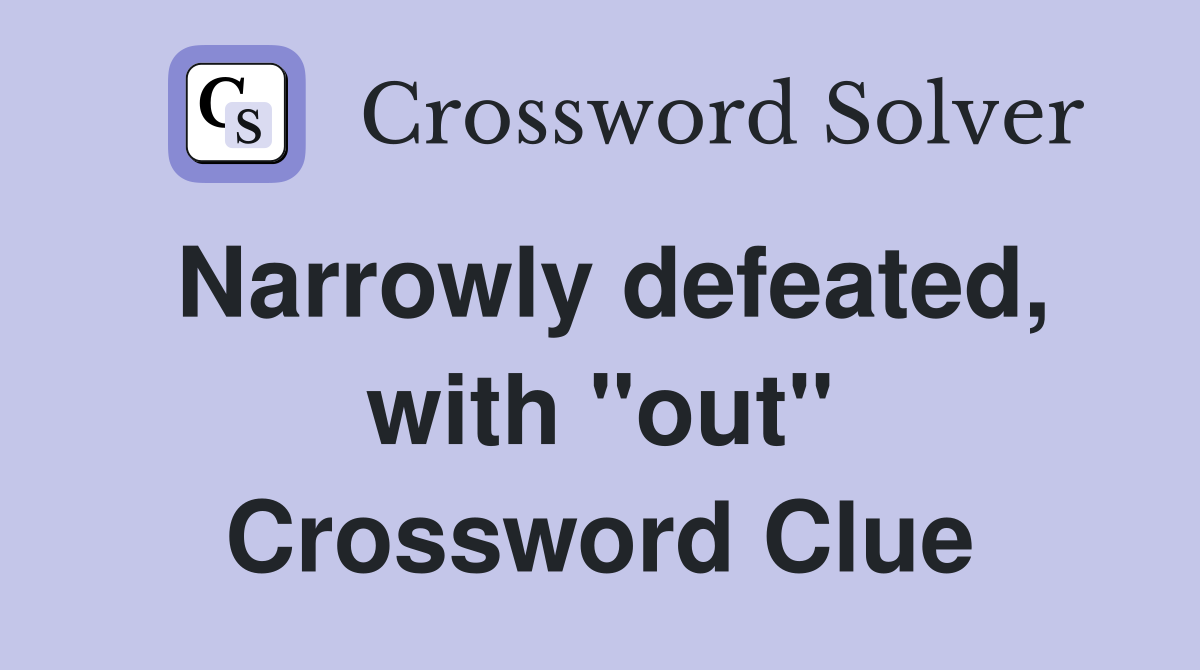 Narrowly defeated, with "out" Crossword Clue