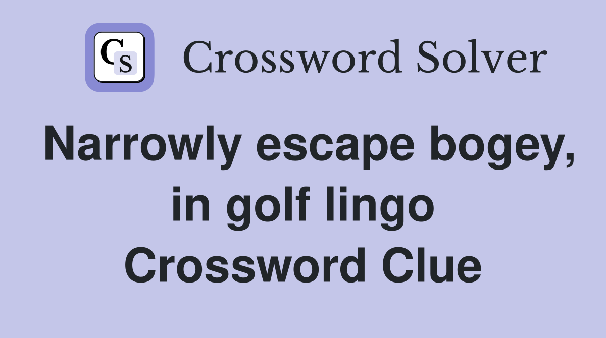 Narrowly escape bogey, in golf lingo Crossword Clue