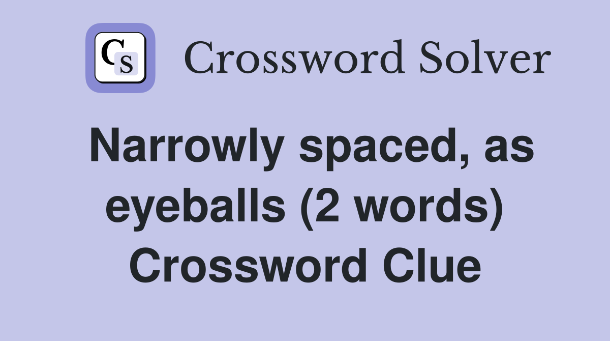 Narrowly spaced, as eyeballs (2 words) Crossword Clue