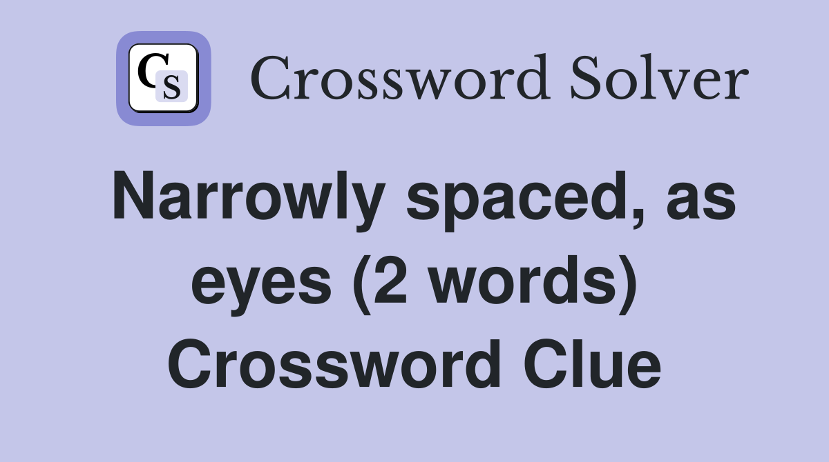 Narrowly spaced, as eyes (2 words) Crossword Clue