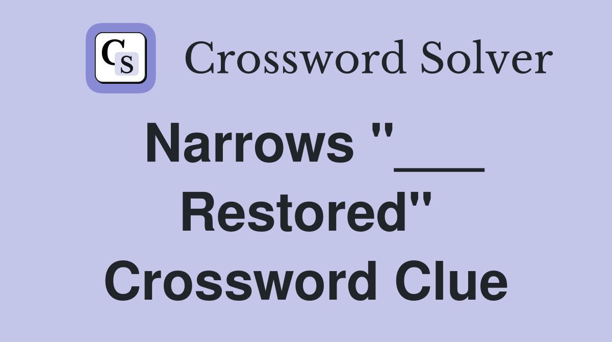 Narrows "___ Restored" Crossword Clue