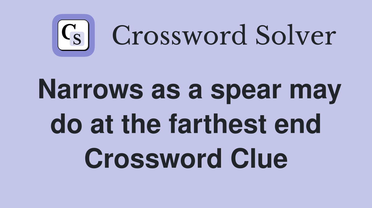 Narrows as a spear may do at the farthest end Crossword Clue