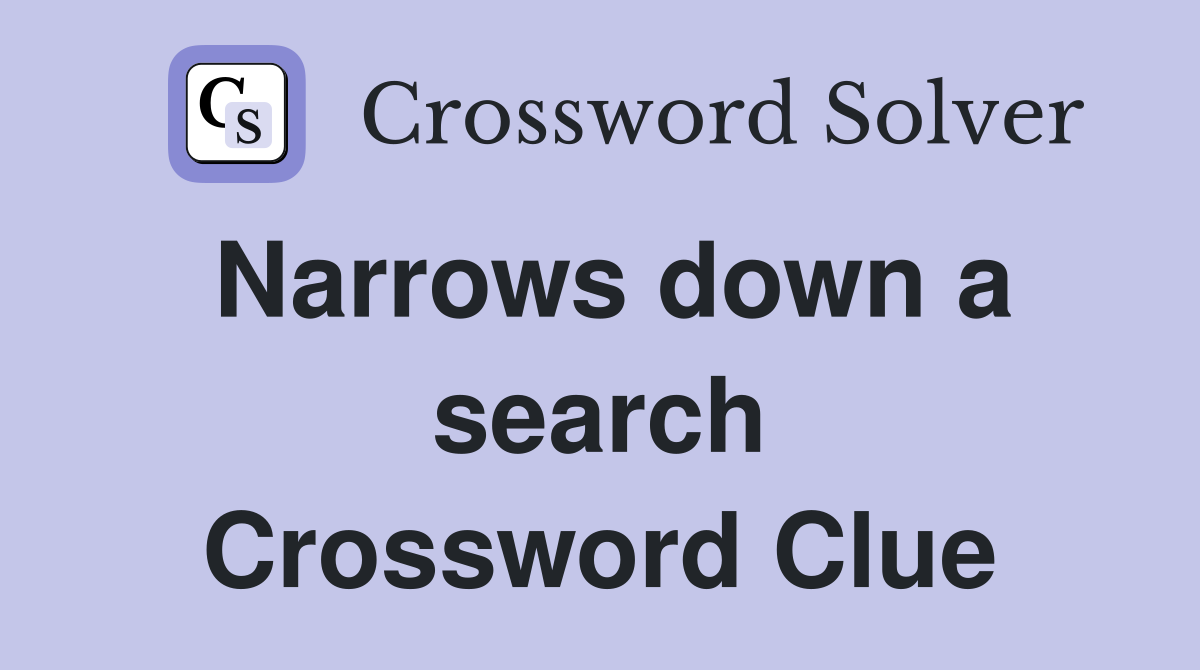 Narrows down a search Crossword Clue