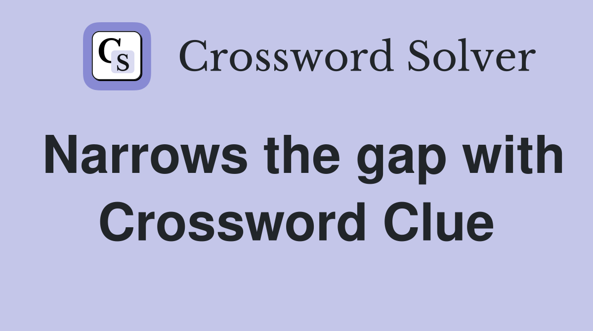 Narrows the gap with Crossword Clue