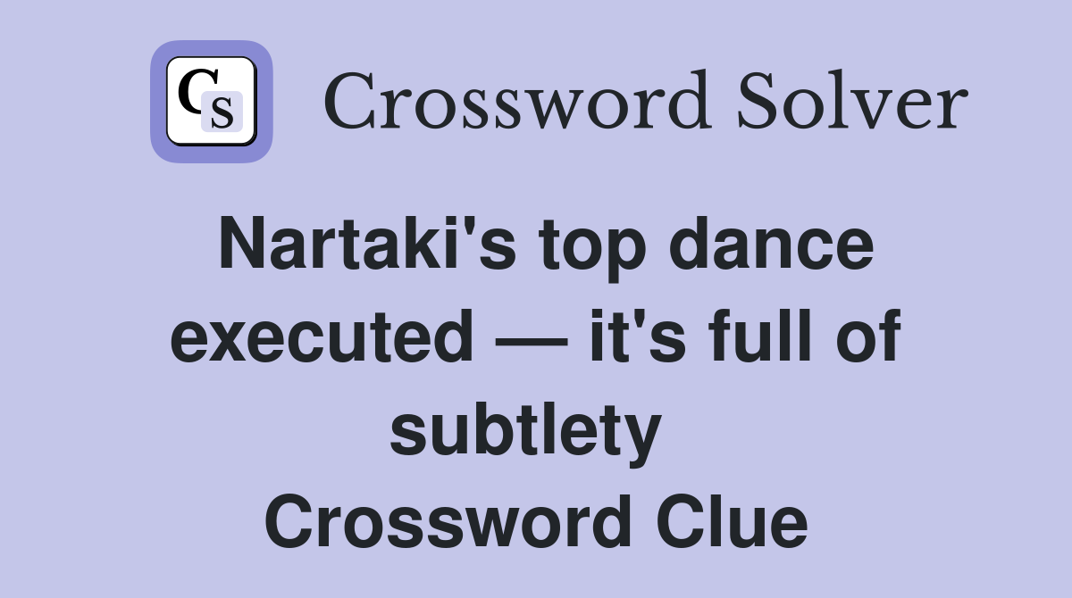 Nartaki's top dance executed — it's full of subtlety  Crossword Clue