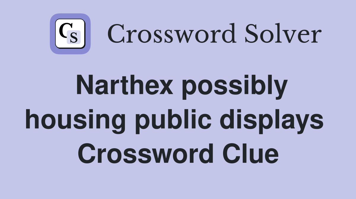 Narthex possibly housing public displays  Crossword Clue
