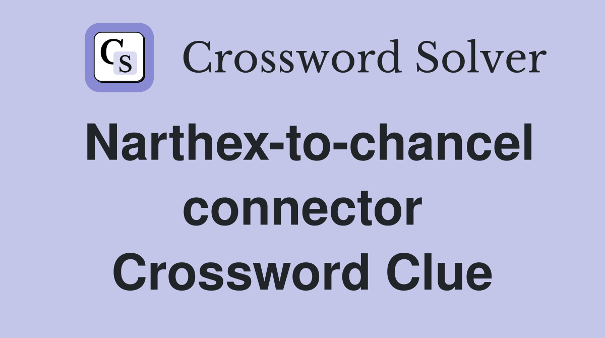 Narthex-to-chancel connector Crossword Clue