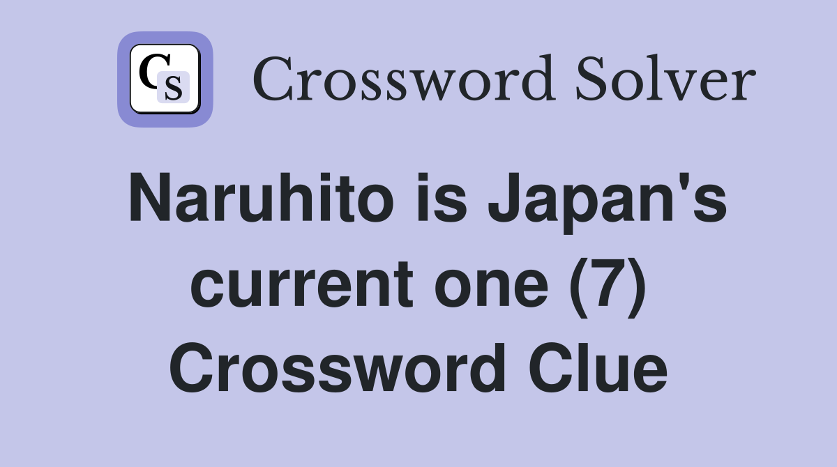 Naruhito is Japan's current one (7) Crossword Clue