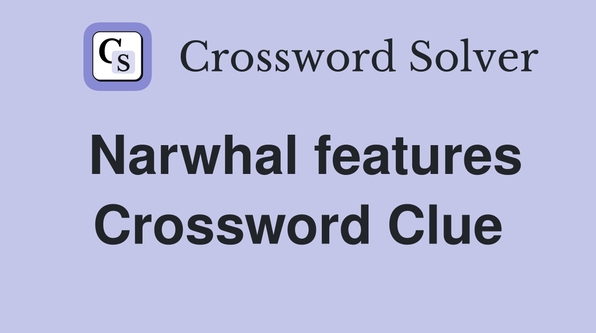 Narwhal features Crossword Clue