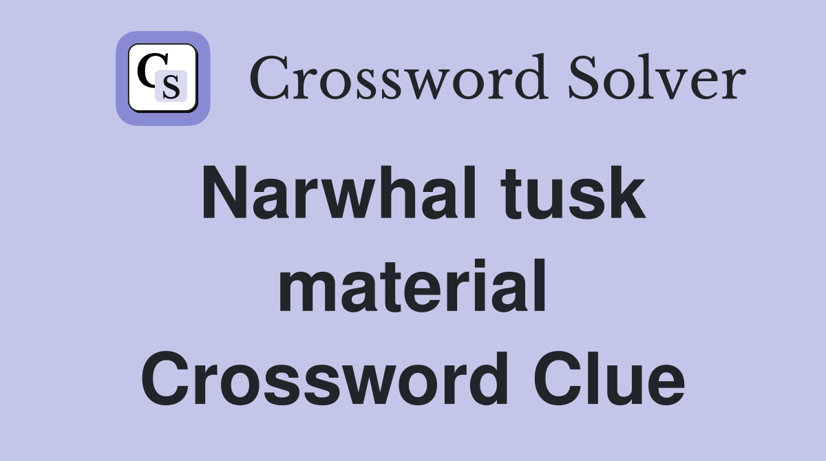 Narwhal tusk material Crossword Clue