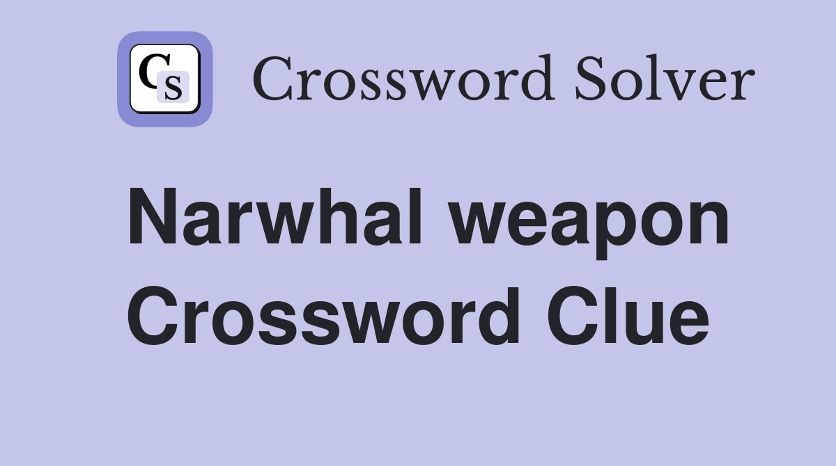 Narwhal weapon Crossword Clue