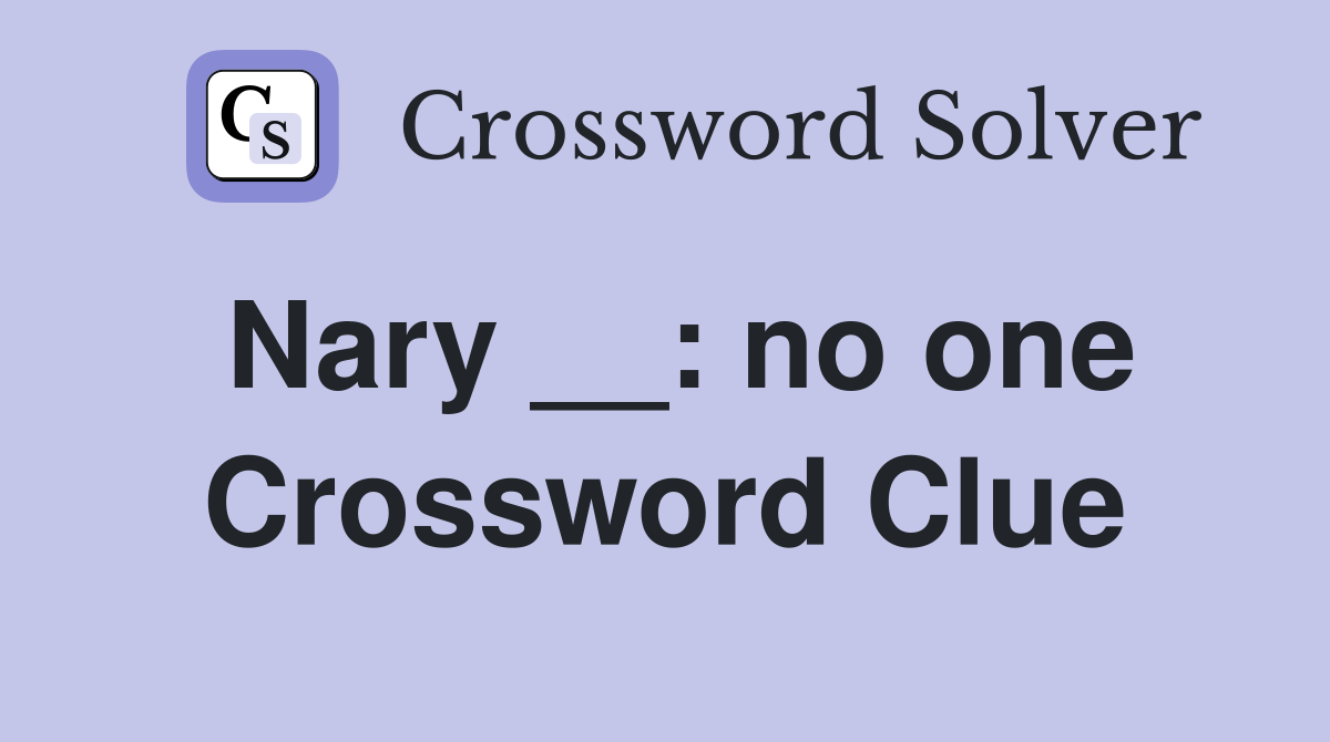 Nary __: no one Crossword Clue