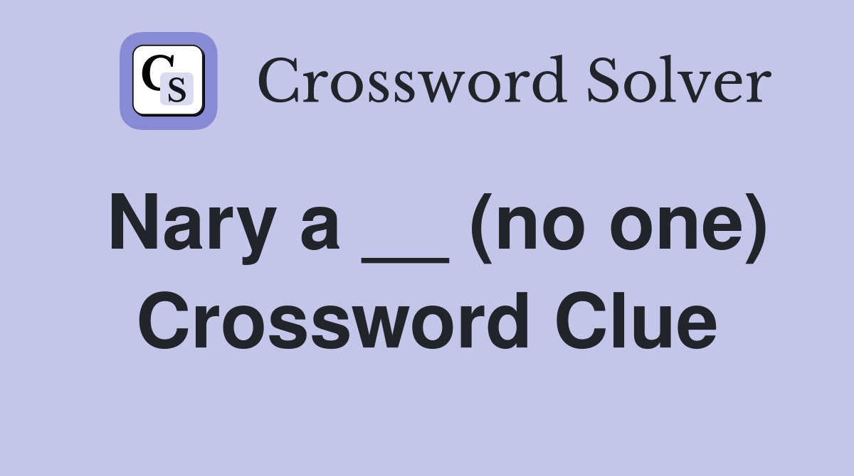 Nary a __ (no one) Crossword Clue