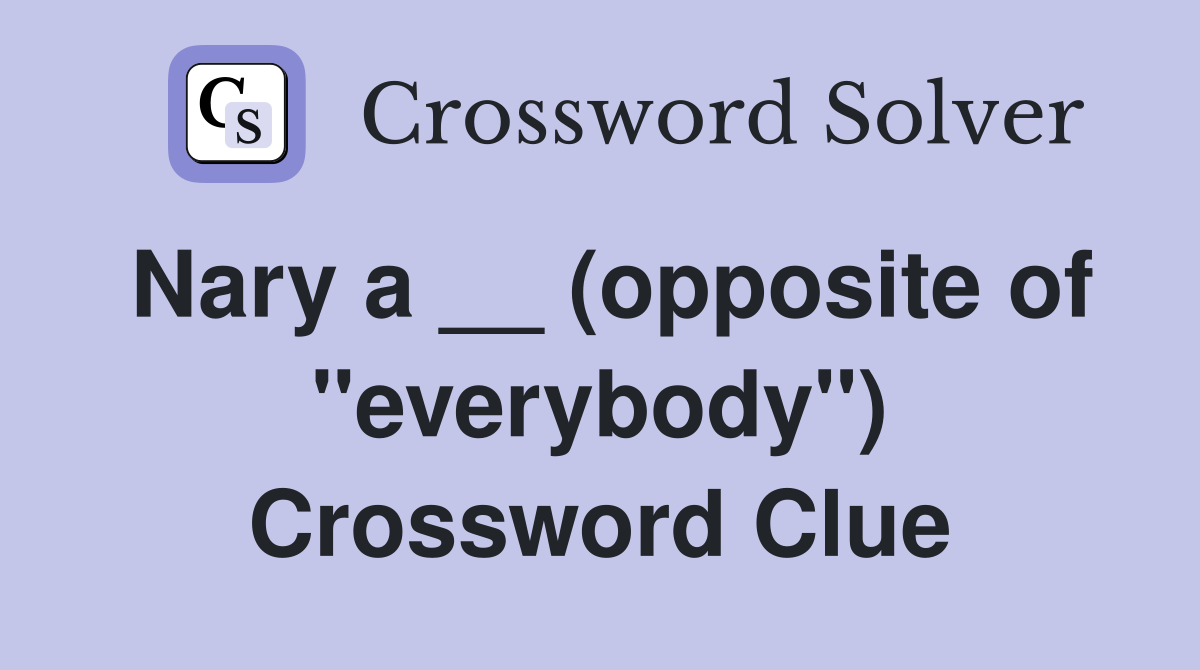 Nary a __ (opposite of ''everybody'') Crossword Clue