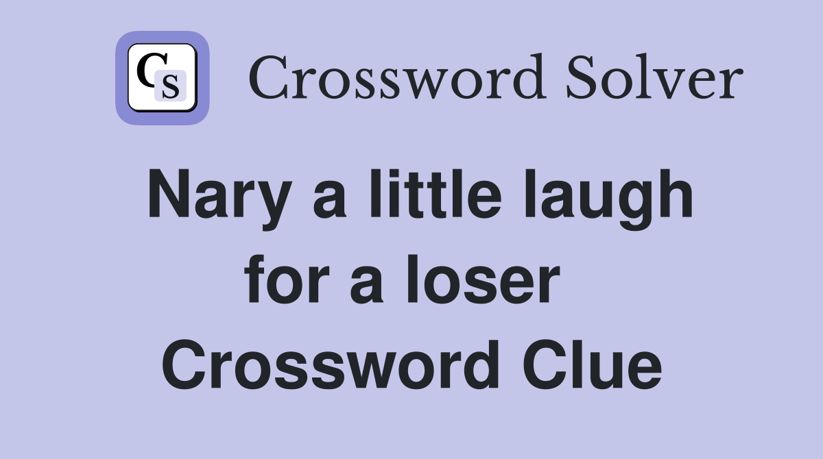 Nary a little laugh for a loser  Crossword Clue