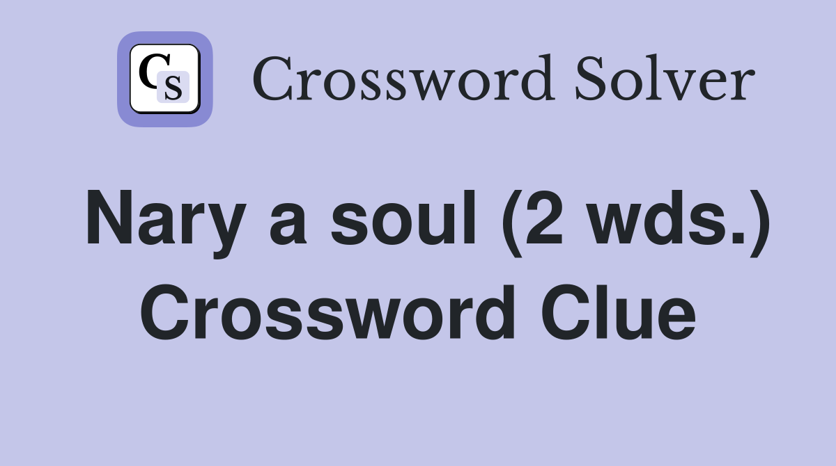 Nary a soul (2 wds.) Crossword Clue