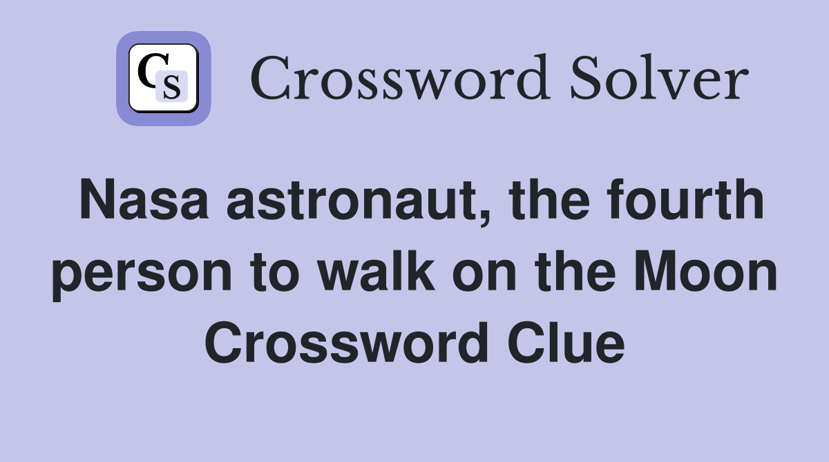 Nasa astronaut, the fourth person to walk on the Moon Crossword Clue