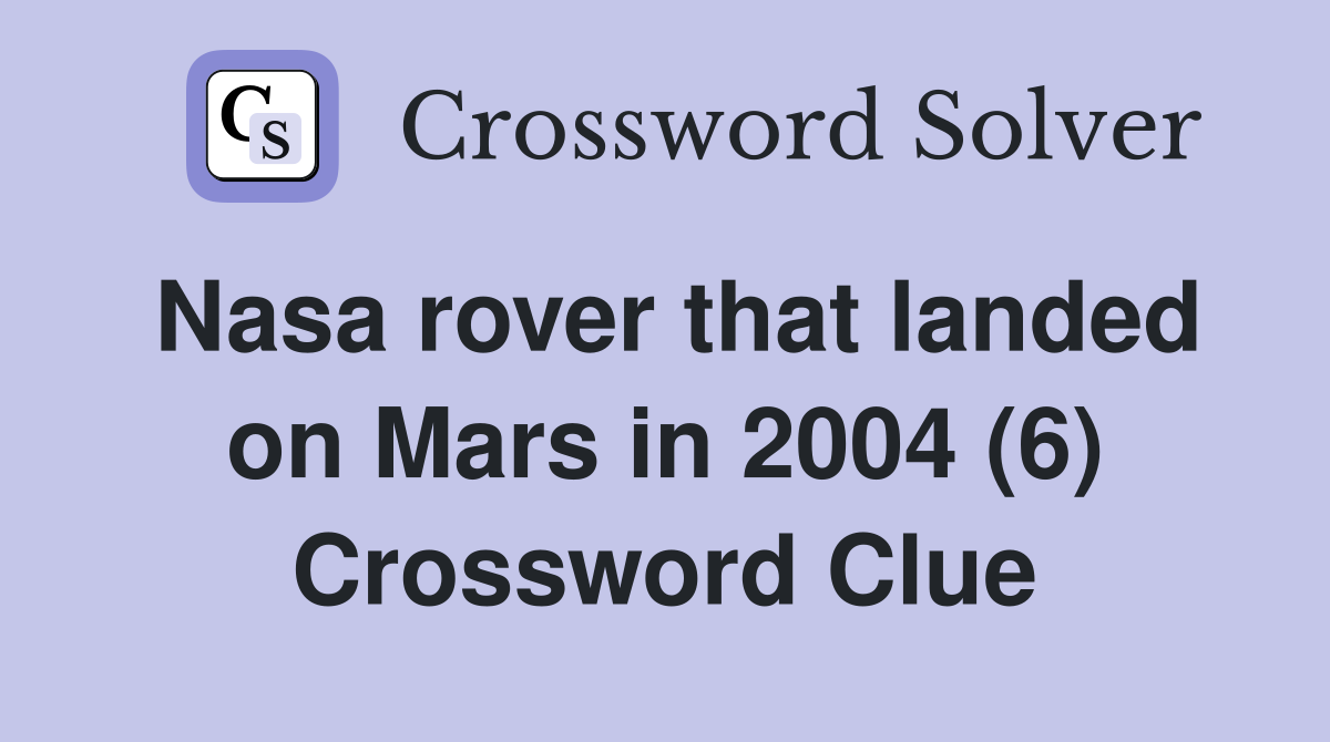 Nasa rover that landed on Mars in 2004 (6) Crossword Clue