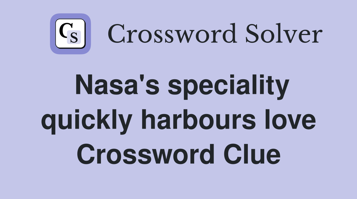 Nasa's speciality quickly harbours love Crossword Clue