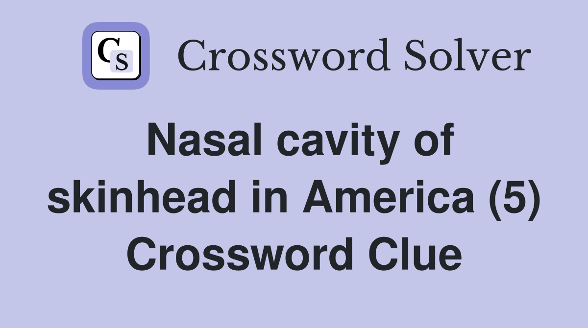 Nasal cavity of skinhead in America (5) Crossword Clue