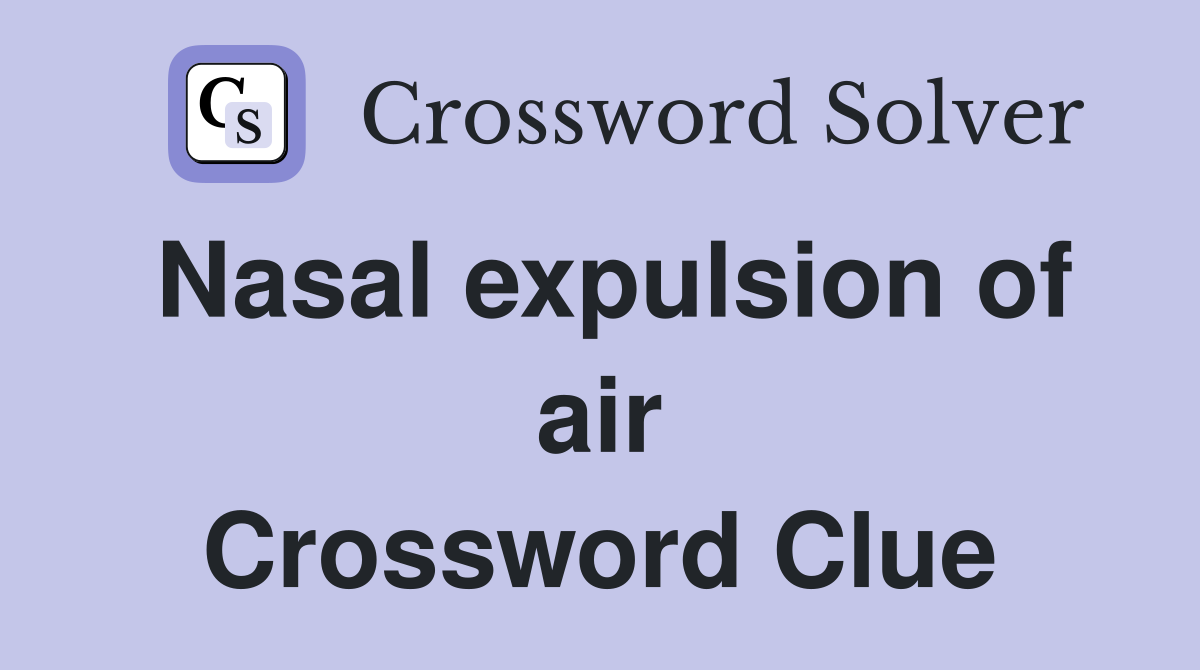 Nasal expulsion of air Crossword Clue