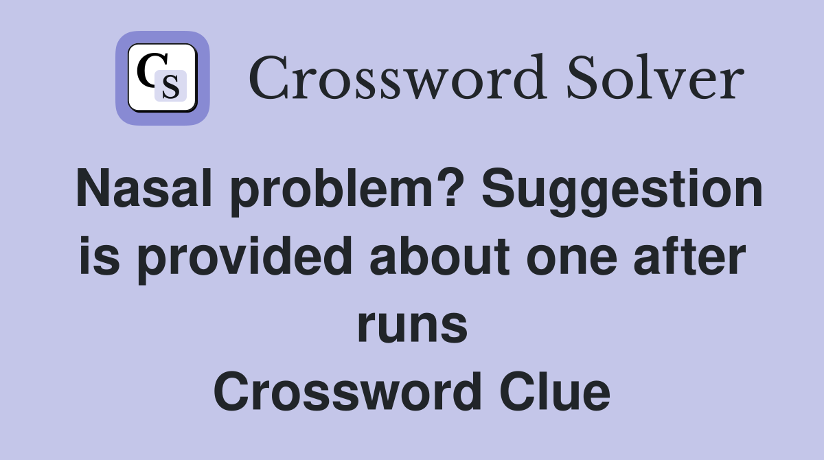 Nasal problem? Suggestion is provided about one after runs Crossword Clue