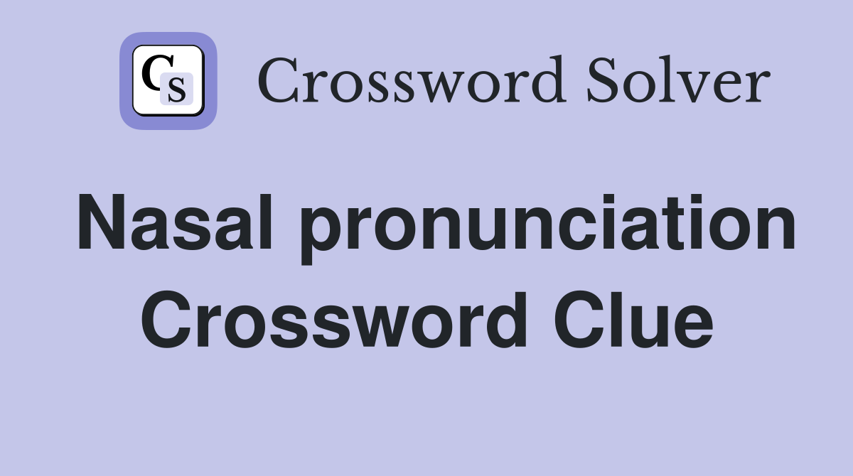 Nasal pronunciation Crossword Clue