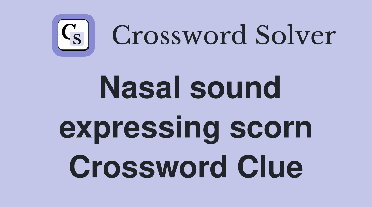 Nasal sound expressing scorn Crossword Clue