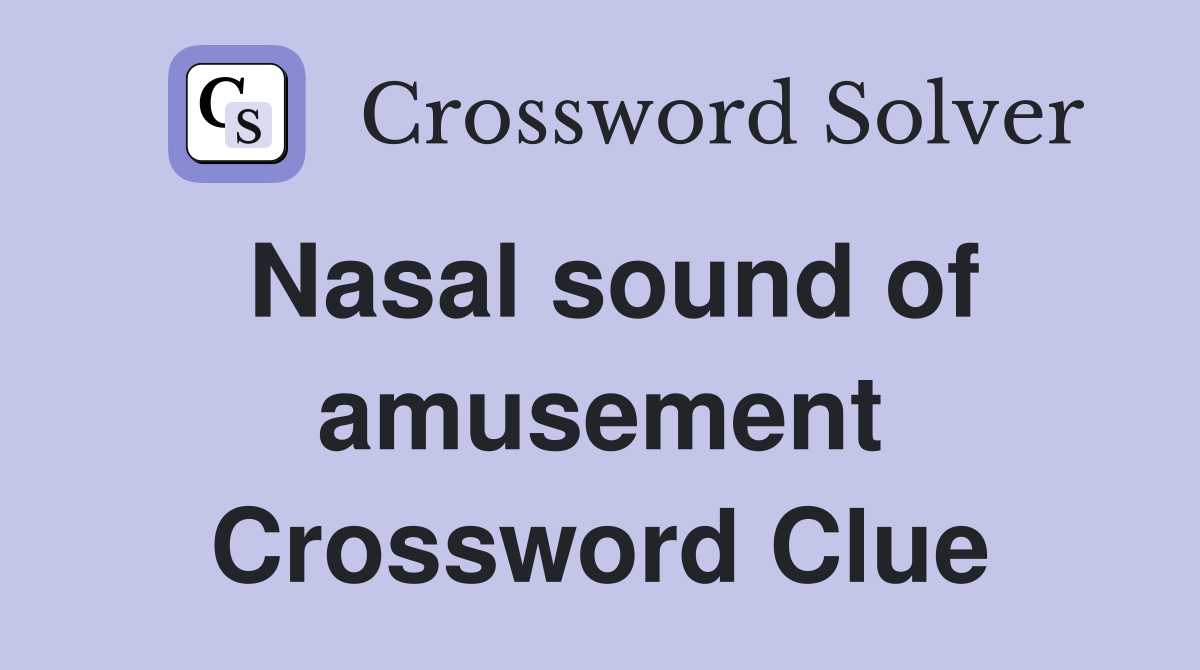 Nasal sound of amusement Crossword Clue