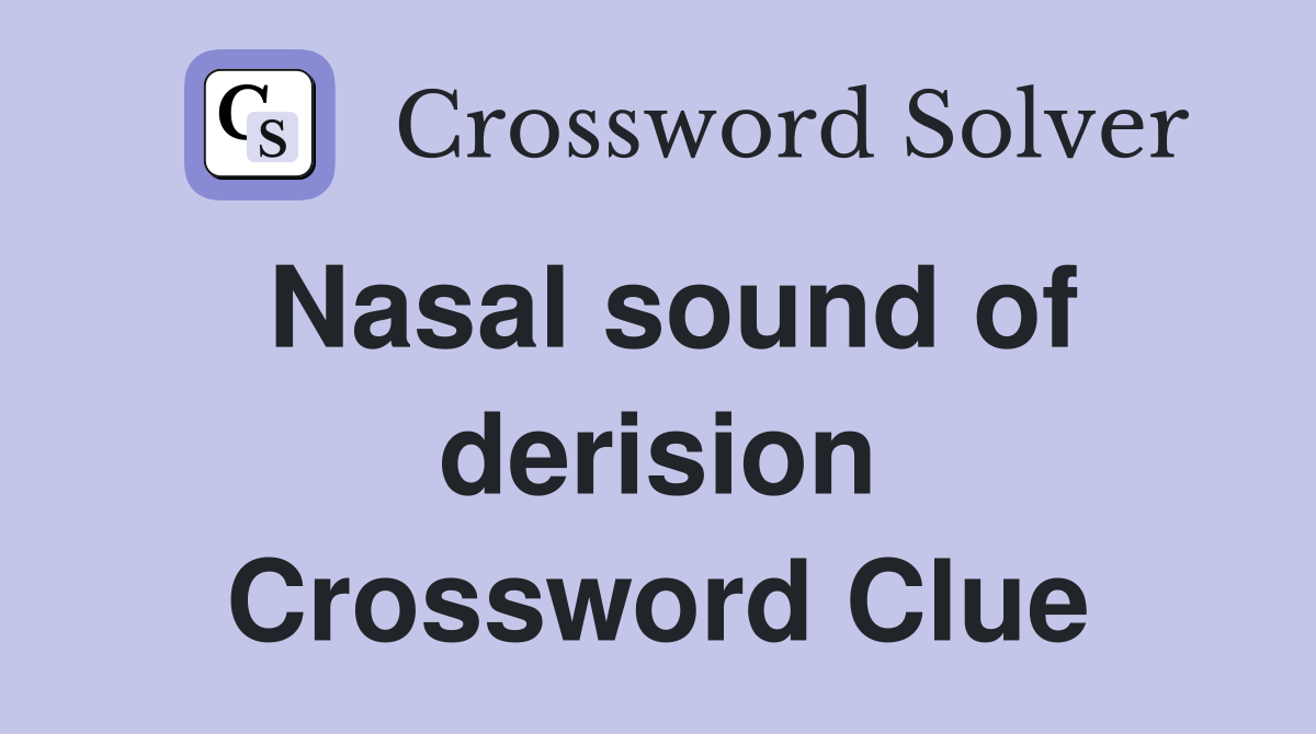 Nasal sound of derision Crossword Clue
