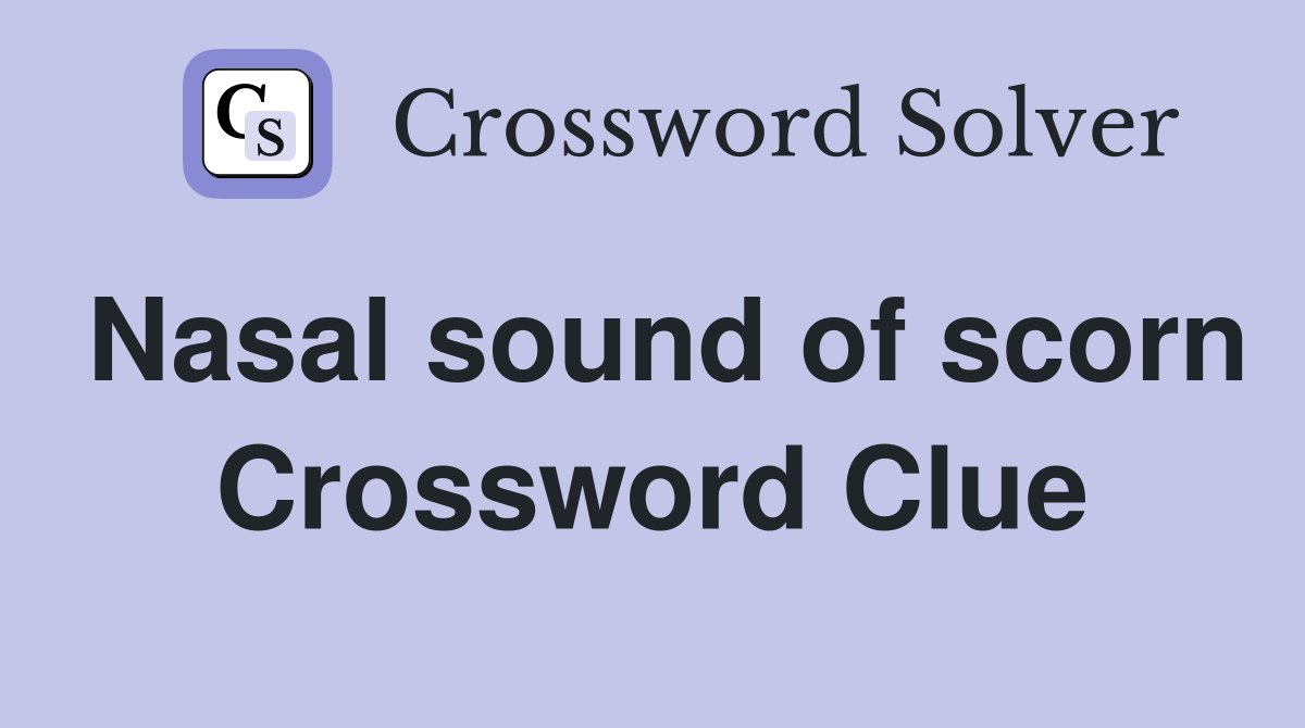 Nasal sound of scorn Crossword Clue