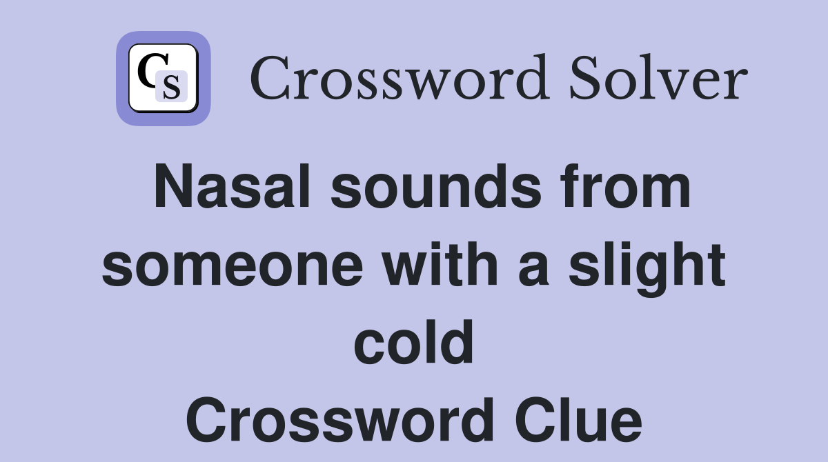 Nasal sounds from someone with a slight cold Crossword Clue