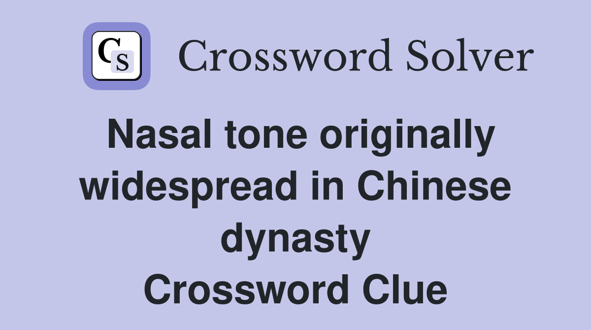 Nasal tone originally widespread in Chinese dynasty Crossword Clue
