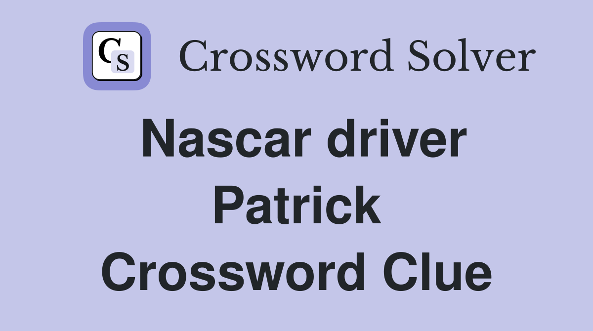 Nascar driver Patrick Crossword Clue