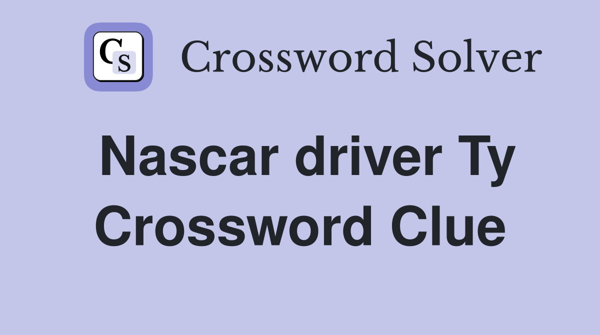 Nascar driver Ty Crossword Clue